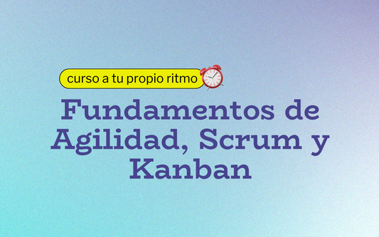 Fundamentos de Agilidad, Scrum y Kanban